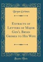 Extracts of Letters of Major Gen'l Bryan Grimes to His Wife (Classic Reprint)