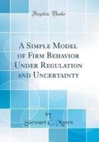 A Simple Model of Firm Behavior Under Regulation and Uncertainty (Classic Reprint)