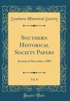 Southern Historical Society Papers, Vol. 8