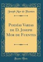 Poesï¿½as Varias De D. Joseph Mor De Fuentes (Classic Reprint)