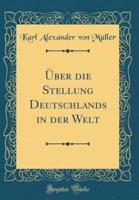 ï¿½Ber Die Stellung Deutschlands in Der Welt (Classic Reprint)