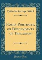 Family Portraits, or Descendants of Trelawney (Classic Reprint)