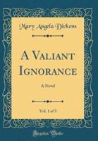A Valiant Ignorance, Vol. 1 of 3