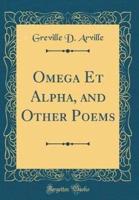 Omega Et Alpha, and Other Poems (Classic Reprint)