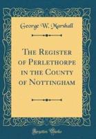 The Register of Perlethorpe in the County of Nottingham (Classic Reprint)