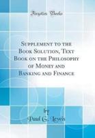 Supplement to the Book Solution, Text Book on the Philosophy of Money and Banking and Finance (Classic Reprint)