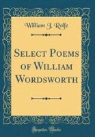 Select Poems of William Wordsworth (Classic Reprint)