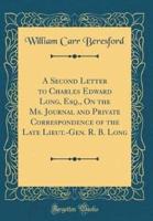 A Second Letter to Charles Edward Long, Esq., on the Ms. Journal and Private Correspondence of the Late Lieut.-Gen. R. B. Long (Classic Reprint)