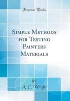 Simple Methods for Testing Painters Materials (Classic Reprint)