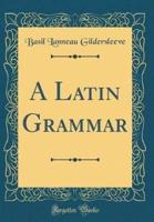 A Latin Grammar (Classic Reprint)