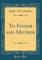 To Father and Mother (Classic Reprint)