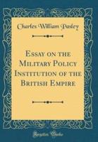 Essay on the Military Policy Institution of the British Empire (Classic Reprint)