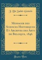 Messager Des Sciences Historiques Et Archives Des Arts De Belgique, 1846 (Classic Reprint)
