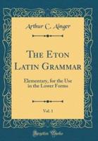 The Eton Latin Grammar, Vol. 1