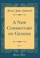 A New Commentary on Genesis, Vol. 1 (Classic Reprint)