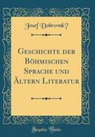 Geschichte Der Bï¿½hmischen Sprache Und Ï¿½ltern Literatur (Classic Reprint)