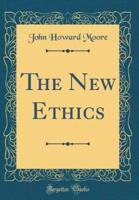 The New Ethics (Classic Reprint)