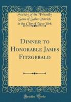 Dinner to Honorable James Fitzgerald (Classic Reprint)