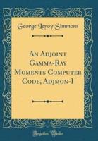 An Adjoint Gamma-Ray Moments Computer Code, Adjmon-I (Classic Reprint)