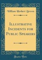 Illustrative Incidents for Public Speakers (Classic Reprint)