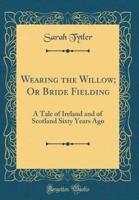 Wearing the Willow; Or Bride Fielding