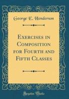 Exercises in Composition for Fourth and Fifth Classes (Classic Reprint)