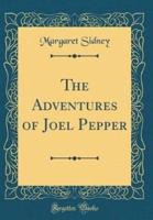 The Adventures of Joel Pepper (Classic Reprint)