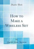How to Make a Wireless Set (Classic Reprint)
