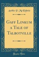 Gaff Linkum a Tale of Talbotville (Classic Reprint)