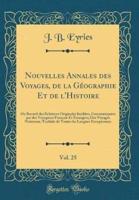 Nouvelles Annales Des Voyages, De La Gï¿½ographie Et De l'Histoire, Vol. 25