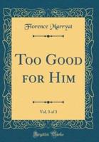 Too Good for Him, Vol. 3 of 3 (Classic Reprint)