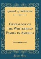 Genealogy of the Whitebread Family in America (Classic Reprint)