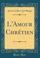 L'Amour Chrï¿½tien (Classic Reprint)