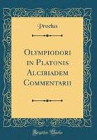 Olympiodori in Platonis Alcibiadem Commentarii (Classic Reprint)