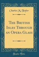 The British Isles Through an Opera Glass (Classic Reprint)