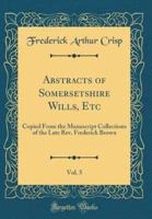 Abstracts of Somersetshire Wills, Etc, Vol. 5