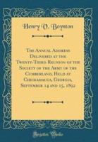 The Annual Address Delivered at the Twenty-Third Reunion of the Society of the Army of the Cumberland, Held at Chickamauga, Georgia, September 14 and 15, 1892 (Classic Reprint)