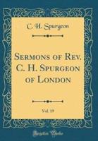 Sermons of Rev. C. H. Spurgeon of London, Vol. 19 (Classic Reprint)