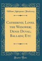 Catherine; Lovel the Widower; Denis Duval; Ballads; Etc (Classic Reprint)