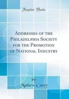 Addresses of the Philadelphia Society for the Promotion of National Industry (Classic Reprint)