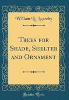 Trees for Shade, Shelter and Ornament (Classic Reprint)