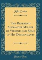 The Reverend Alexander Miller of Virginia and Some of His Descendants (Classic Reprint)