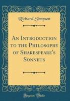 An Introduction to the Philosophy of Shakespeare's Sonnets (Classic Reprint)