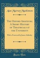 The Oxford Amateurs; A Short History of Theatricals at the University