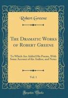 The Dramatic Works of Robert Greene, Vol. 1