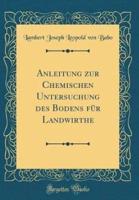 Anleitung Zur Chemischen Untersuchung Des Bodens Fr Landwirthe (Classic Reprint)