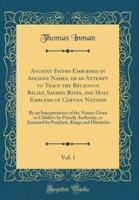 Ancient Faiths Embodied in Ancient Names, or an Attempt to Trace the Religious Belief, Sacred Rites, and Holy Emblems of Certain Nations, Vol. 1