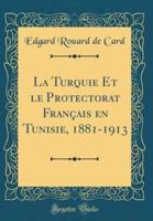 La Turquie Et Le Protectorat Franï¿½ais En Tunisie, 1881-1913 (Classic Reprint)