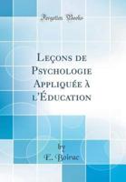 Leï¿½ons De Psychologie Appliquï¿½e Ï¿½ L'ï¿½Ducation (Classic Reprint)
