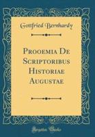 Prooemia De Scriptoribus Historiae Augustae (Classic Reprint)